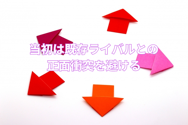 当初は既存ライバルとの正面衝突を避ける