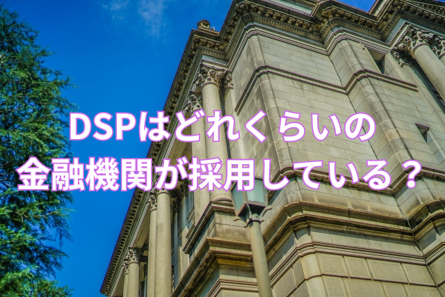 DSPはどれくらいの金融機関が採用している?