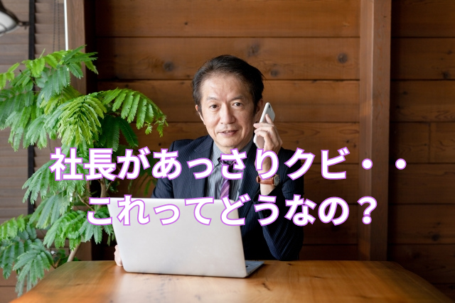 社長があっさりクビ・・これってどうなの?