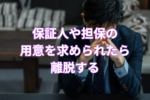 保証人や担保の用意を求められたら離脱する