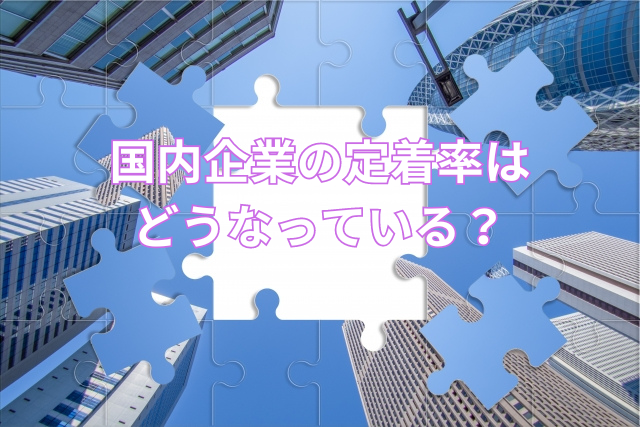 国内企業の定着率はどうなっている?