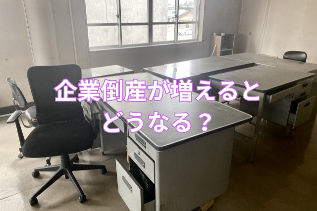 企業倒産が増えるとどうなる?
