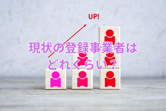 現状の登録事業者はどれくらい?