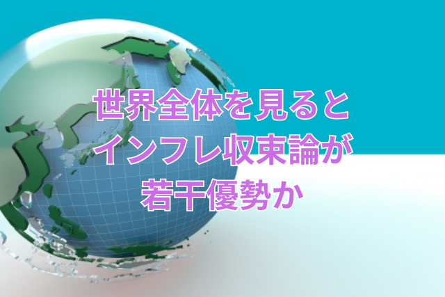 世界全体を見るとインフレ収束論が若干優勢か