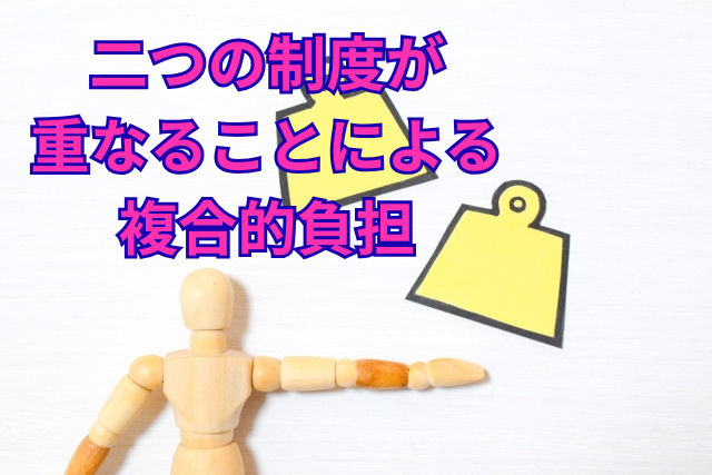 二つの制度が重なることによる複合的負担