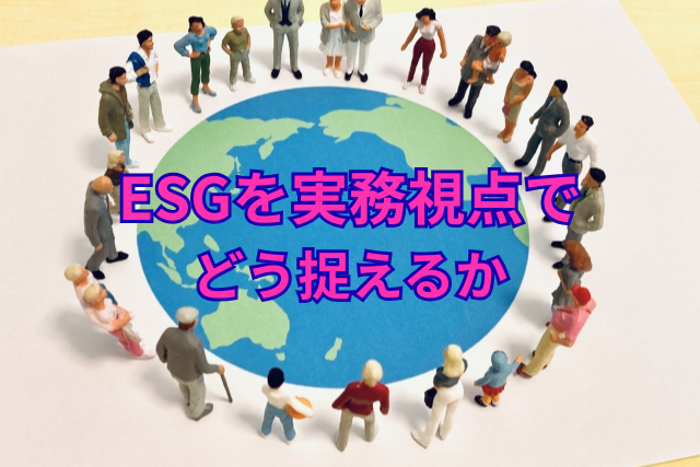 ESGを実務視点でどう捉えるか