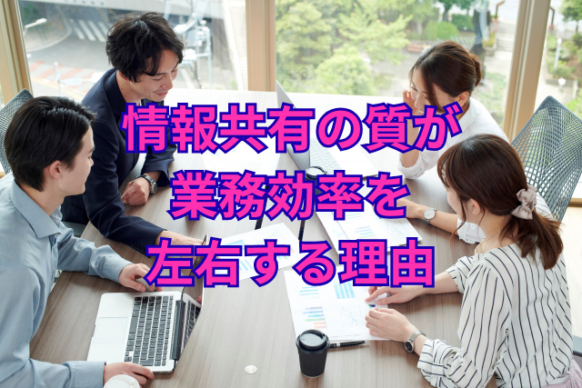 情報共有の質が業務効率を左右する理由