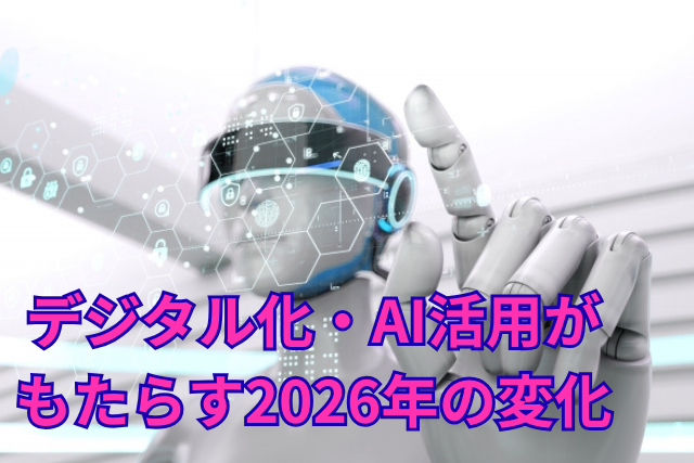 デジタル化・AI活用がもたらす2026年の変化