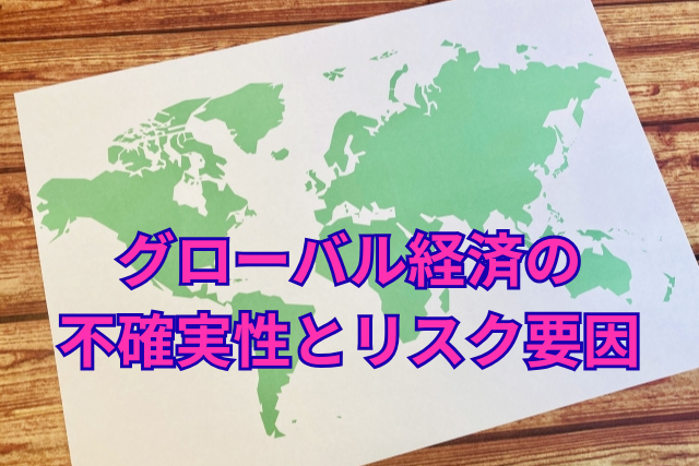 グローバル経済の不確実性とリスク要因