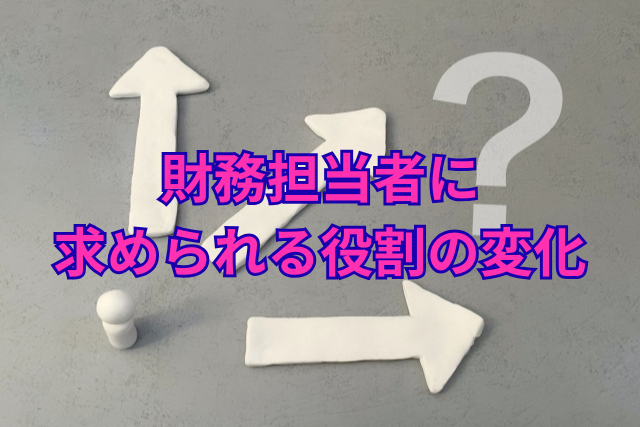 財務担当者に求められる役割の変化