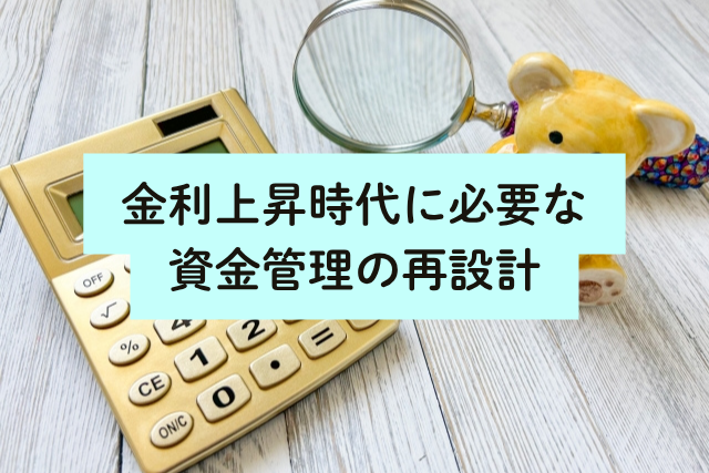 金利上昇時代に必要な資金管理の再設計