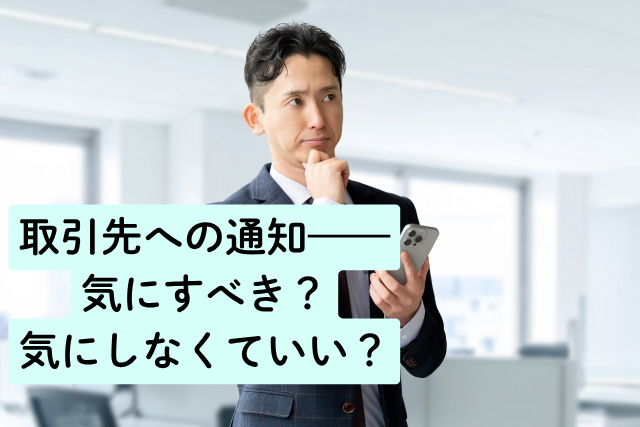 取引先への通知——気にすべき？気にしなくていい？