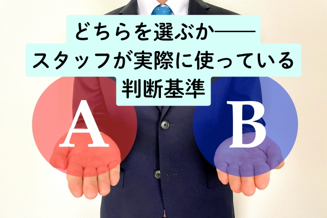 どちらを選ぶか——スタッフが実際に使っている判断基準
