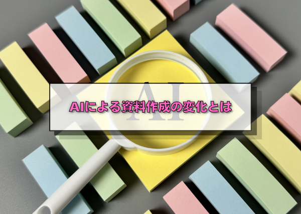 AIによる資料作成の変化とは