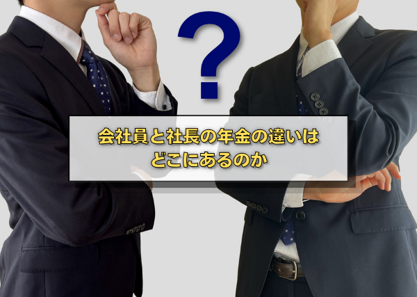 会社員と社長の年金の違いはどこにあるのか
