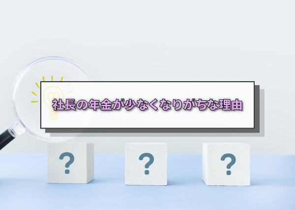 社長の年金が少なくなりがちな理由