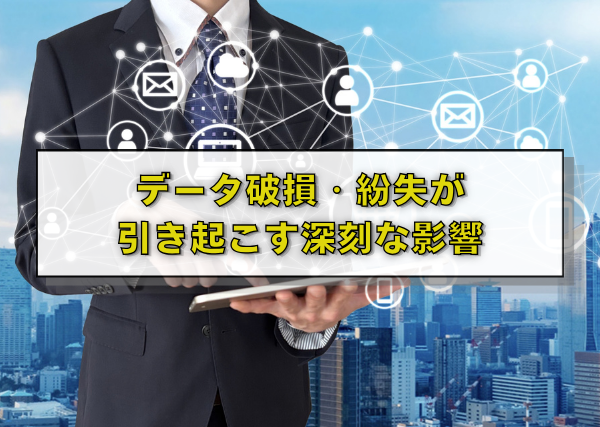 データ破損・紛失が引き起こす深刻な影響