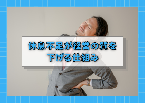 休息不足が経営の質を下げる仕組み