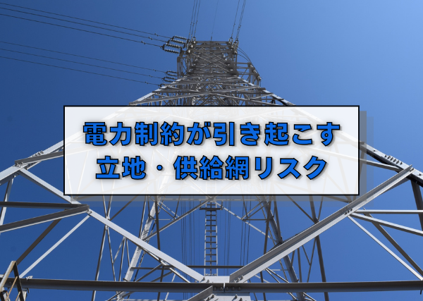電力制約が引き起こす立地・供給網リスク
