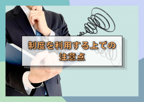 制度を利用する上での注意点