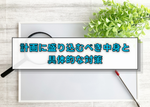 計画に盛り込むべき中身と具体的な対策